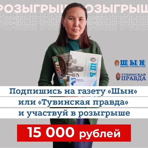 Подпишись на газету «Шын» или «Тувинская правда» и участвуй в розыгрыше 15 тысяч рублей
